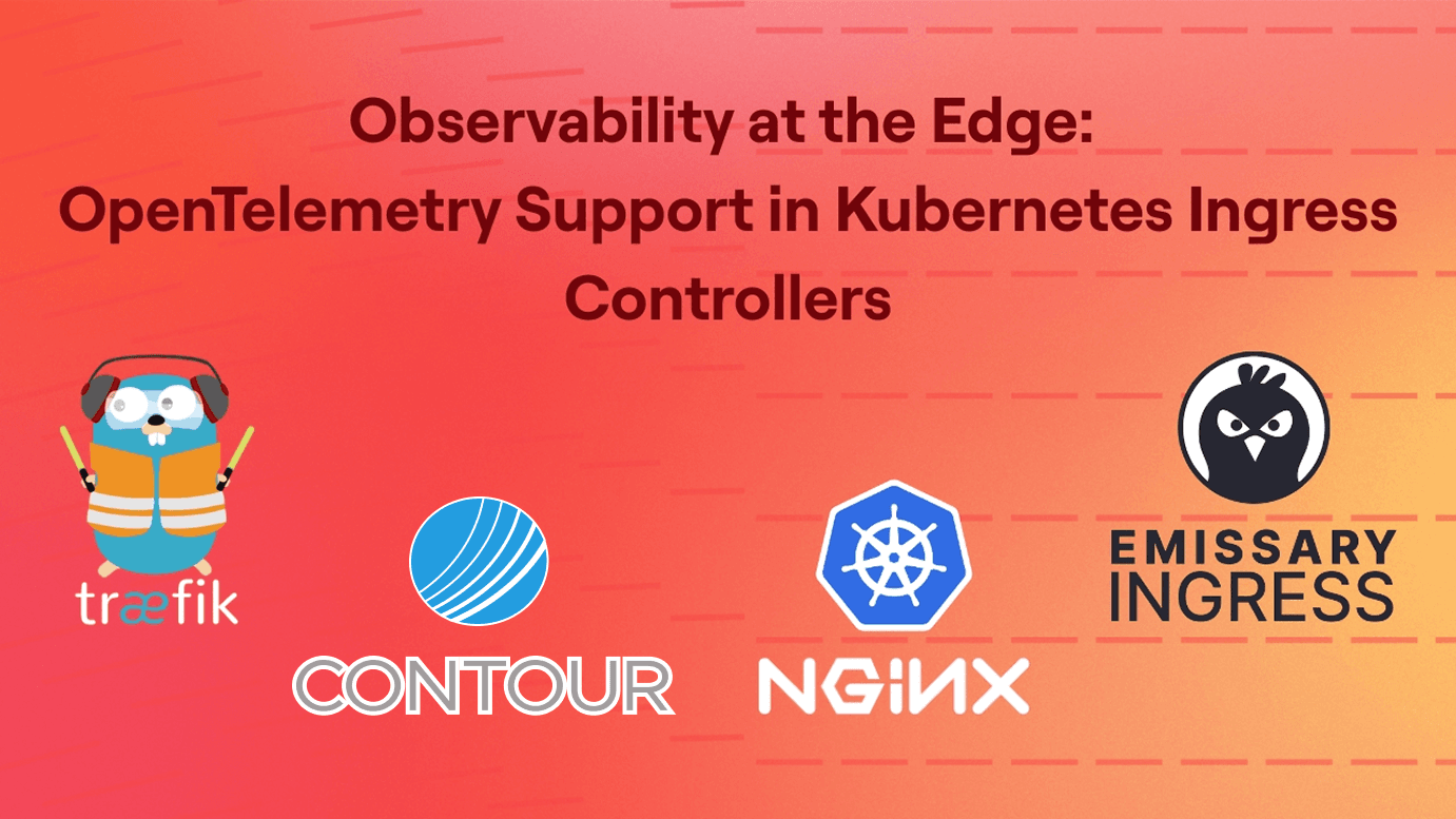 Observability at the Edge: OpenTelemetry Support in Kubernetes Ingress Controllers